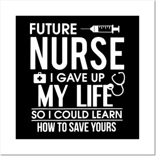 Future Nurse I Gave Up My Life So I Could Learn How To Save Yours Gift Posters and Art